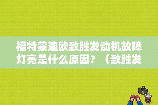 福特蒙迪欧致胜发动机故障灯亮是什么原因？（致胜发动机故障灯亮）-图1