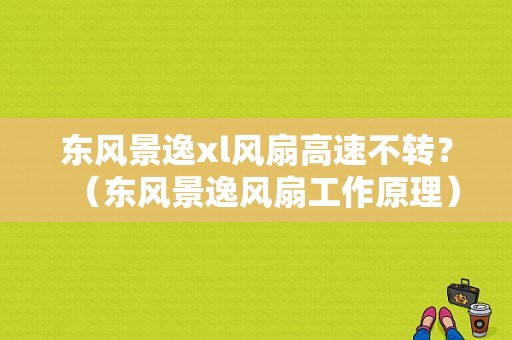 东风景逸xl风扇高速不转？（东风景逸风扇工作原理）-图1