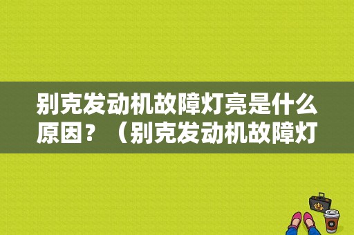 别克发动机故障灯亮是什么原因？（别克发动机故障灯亮）-图1