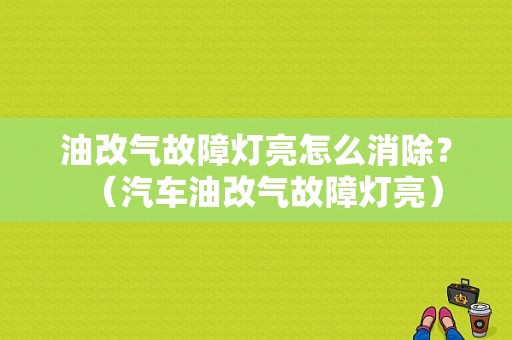 油改气故障灯亮怎么消除？（汽车油改气故障灯亮）-图1