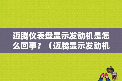 迈腾仪表盘显示发动机是怎么回事？（迈腾显示发动机故障）-图1