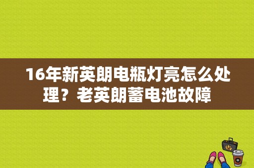 16年新英朗电瓶灯亮怎么处理？老英朗蓄电池故障-图1