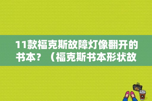 11款福克斯故障灯像翻开的书本？（福克斯书本形状故障灯）-图1