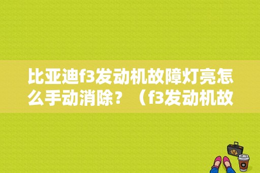 比亚迪f3发动机故障灯亮怎么手动消除？（f3发动机故障灯亮）-图1