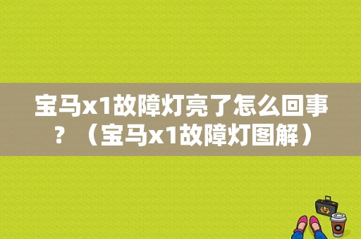 宝马x1故障灯亮了怎么回事？（宝马x1故障灯图解）-图1