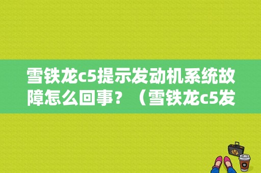 雪铁龙c5提示发动机系统故障怎么回事？（雪铁龙c5发动机控制系统故障）-图1