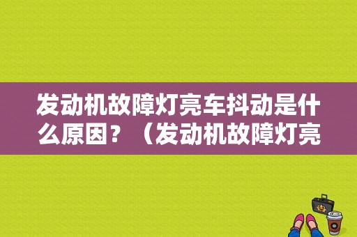 发动机故障灯亮车抖动是什么原因？（发动机故障灯亮车抖动）-图1