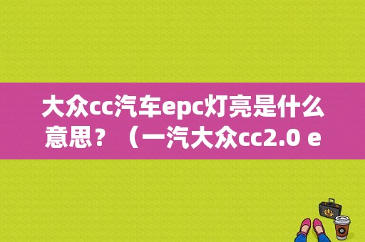 大众cc汽车epc灯亮是什么意思？（一汽大众cc2.0 epc故障灯亮了）-图1