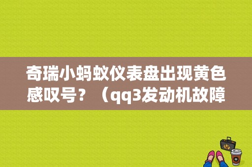 奇瑞小蚂蚁仪表盘出现黄色感叹号？（qq3发动机故障灯）-图1