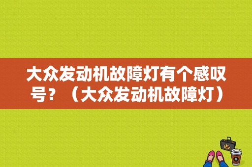 大众发动机故障灯有个感叹号？（大众发动机故障灯）-图1