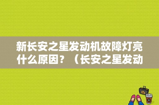 新长安之星发动机故障灯亮什么原因？（长安之星发动机故障灯亮）-图1
