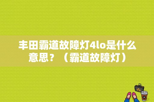 丰田霸道故障灯4lo是什么意思？（霸道故障灯）-图1