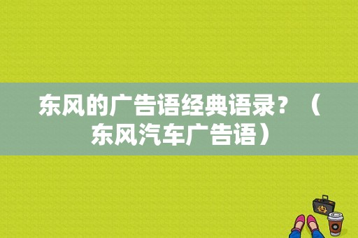 东风的广告语经典语录？（东风汽车广告语）-图1