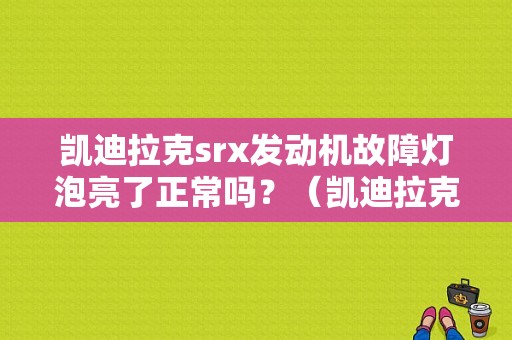 凯迪拉克srx发动机故障灯泡亮了正常吗？（凯迪拉克srx发动机故障灯）-图1
