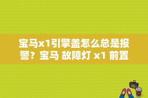 宝马x1引擎盖怎么总是报警？宝马 故障灯 x1 前置-图1