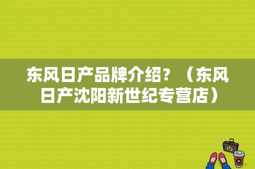 东风日产品牌介绍？（东风日产沈阳新世纪专营店）-图1