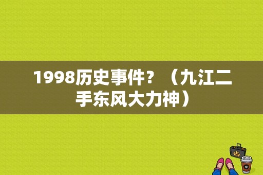 1998历史事件？（九江二手东风大力神）-图1