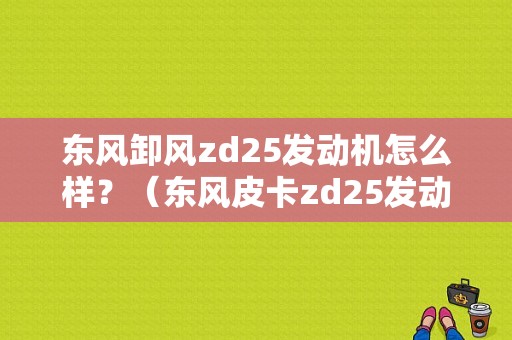 东风卸风zd25发动机怎么样？（东风皮卡zd25发动机）-图1
