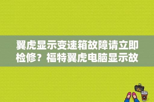 翼虎显示变速箱故障请立即检修？福特翼虎电脑显示故障-图1