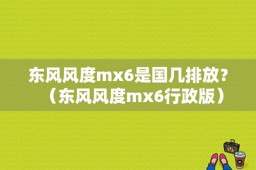 东风风度mx6是国几排放？（东风风度mx6行政版）-图1