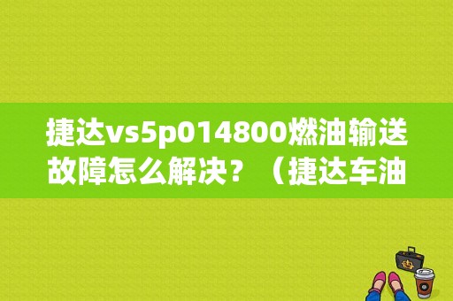 捷达vs5p014800燃油输送故障怎么解决？（捷达车油故障实例）-图1