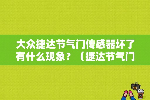 大众捷达节气门传感器坏了有什么现象？（捷达节气门 报故障）-图1