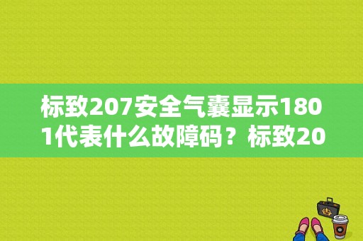 标致207安全气囊显示1801代表什么故障码？标致207气囊灯常亮没有故障码-图1