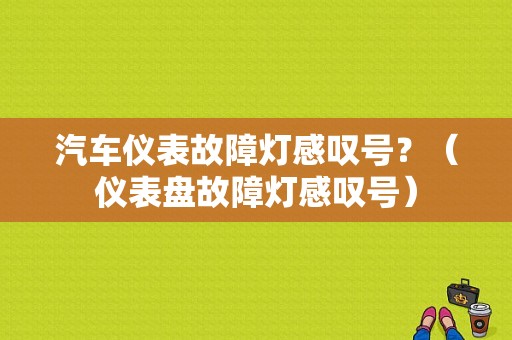 汽车仪表故障灯感叹号？（仪表盘故障灯感叹号）-图1