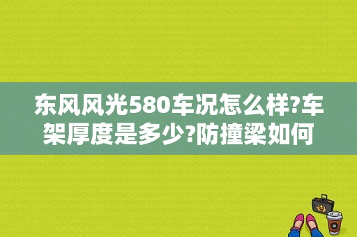 东风风光580车况怎么样?车架厚度是多少?防撞梁如何？（东风风光580碰撞测试）-图1