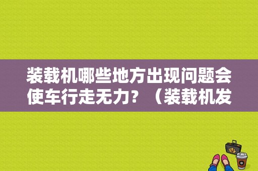装载机哪些地方出现问题会使车行走无力？（装载机发动机哪些工况容易故障）-图1