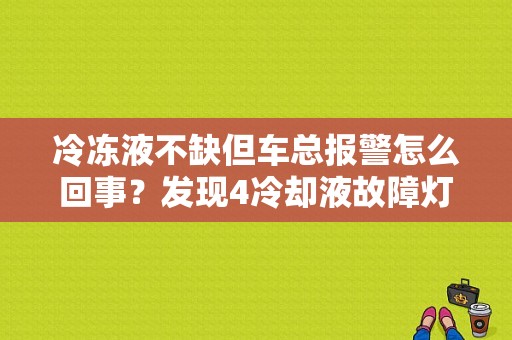 冷冻液不缺但车总报警怎么回事？发现4冷却液故障灯-图1
