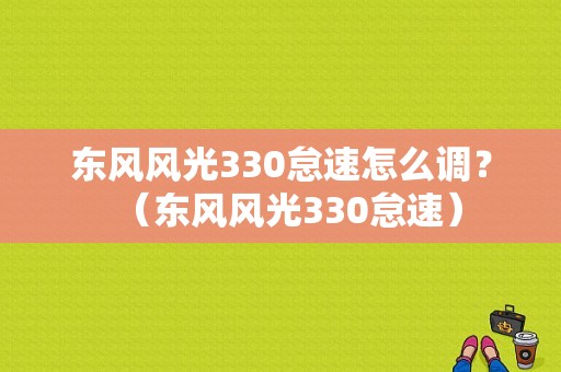 东风风光330怠速怎么调？（东风风光330怠速）-图1