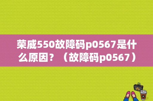 荣威550故障码p0567是什么原因？（故障码p0567）-图1