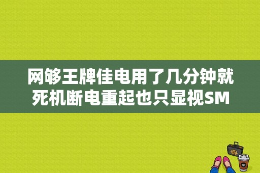 网够王牌佳电用了几分钟就死机断电重起也只显视SMARTTV？（smart 故障多）-图1