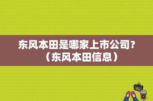 东风本田是哪家上市公司？（东风本田信息）-图1