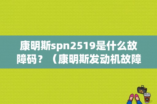 康明斯spn2519是什么故障码？（康明斯发动机故障码）-图1
