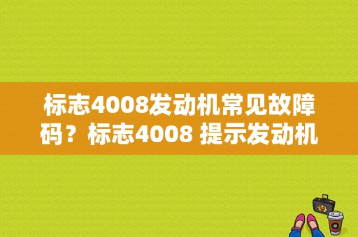 标志4008发动机常见故障码？标志4008 提示发动机故障-图1