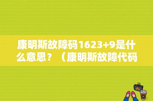 康明斯故障码1623+9是什么意思？（康明斯故障代码）-图1