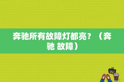 奔驰所有故障灯都亮？（奔驰 故障）-图1