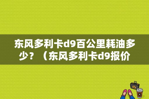 东风多利卡d9百公里耗油多少？（东风多利卡d9报价）-图1