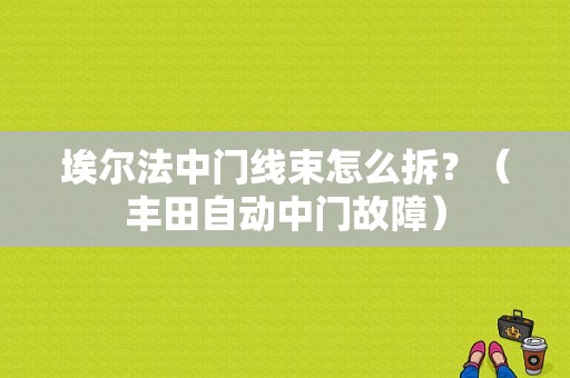 埃尔法中门线束怎么拆？（丰田自动中门故障）-图1