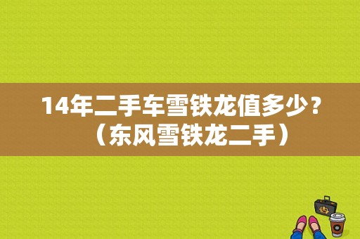 14年二手车雪铁龙值多少？（东风雪铁龙二手）-图1