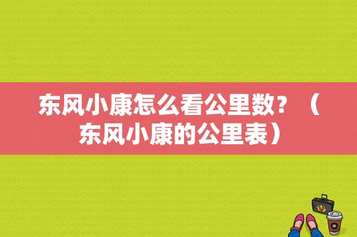 东风小康怎么看公里数？（东风小康的公里表）-图1