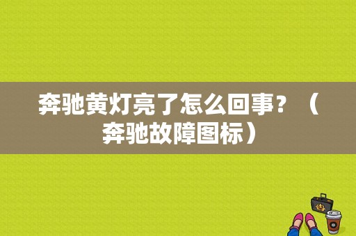 奔驰黄灯亮了怎么回事？（奔驰故障图标）-图1