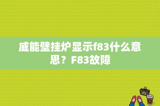 威能壁挂炉显示f83什么意思？F83故障-图1