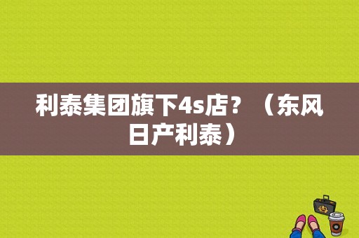 利泰集团旗下4s店？（东风日产利泰）