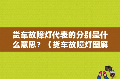 货车故障灯代表的分别是什么意思？（货车故障灯图解）