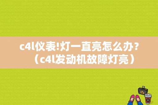 c4l仪表!灯一直亮怎么办？（c4l发动机故障灯亮）-图1
