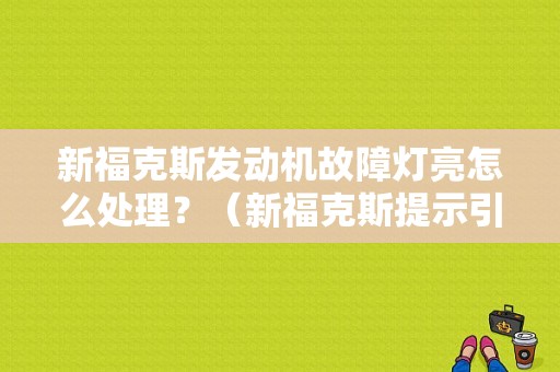 新福克斯发动机故障灯亮怎么处理？（新福克斯提示引擎故障）-图1