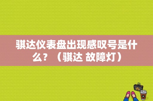 骐达仪表盘出现感叹号是什么？（骐达 故障灯）-图1